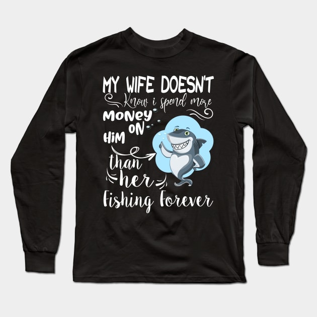 Funny fishing Quote, My wife doesn't know i spend my money on him than her Design Cool fishing. Long Sleeve T-Shirt by OCEAN ART SHOP